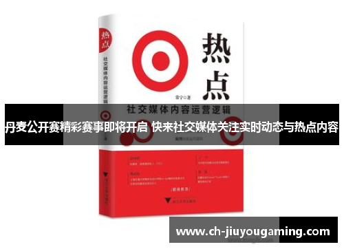 丹麦公开赛精彩赛事即将开启 快来社交媒体关注实时动态与热点内容