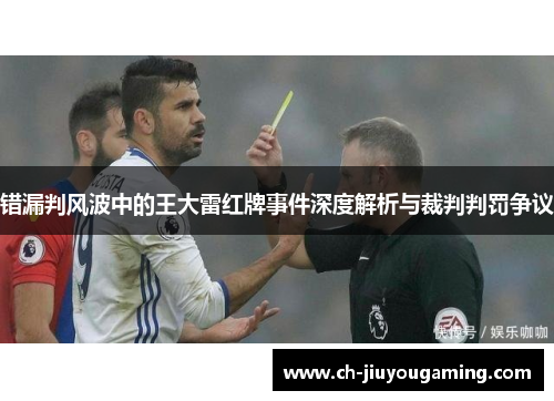 错漏判风波中的王大雷红牌事件深度解析与裁判判罚争议