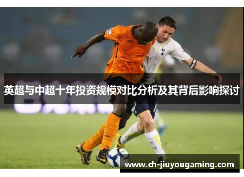 英超与中超十年投资规模对比分析及其背后影响探讨