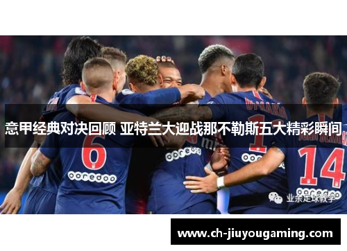 意甲经典对决回顾 亚特兰大迎战那不勒斯五大精彩瞬间