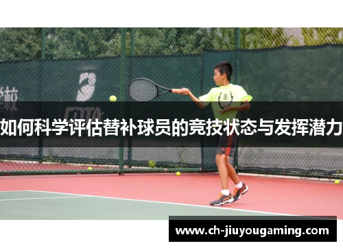 如何科学评估替补球员的竞技状态与发挥潜力